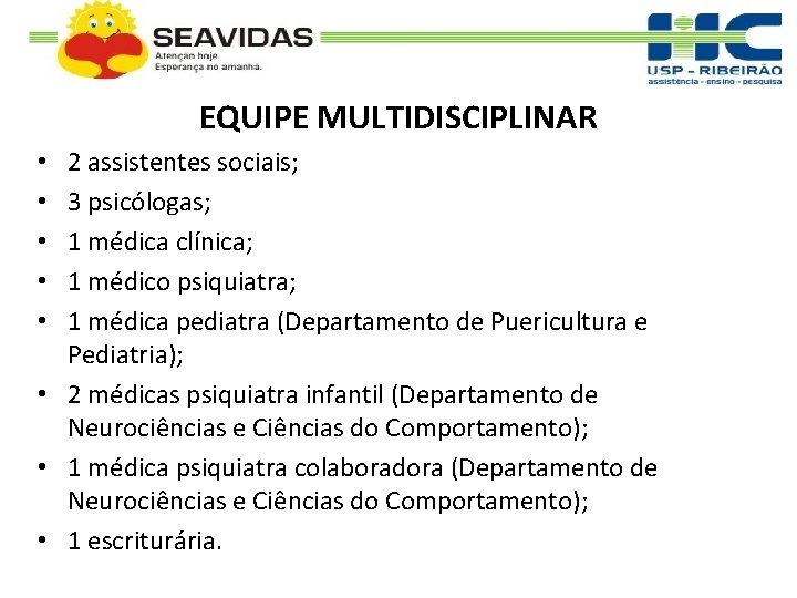 EQUIPE MULTIDISCIPLINAR 2 assistentes sociais; 3 psicólogas; 1 médica clínica; 1 médico psiquiatra; 1