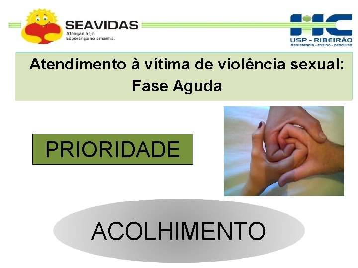 Atendimento à vítima de violência sexual: Fase Aguda PRIORIDADE ACOLHIMENTO 