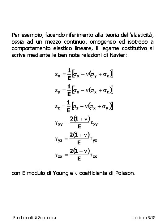 Per esempio, facendo riferimento alla teoria dell’elasticità, ossia ad un mezzo continuo, omogeneo ed