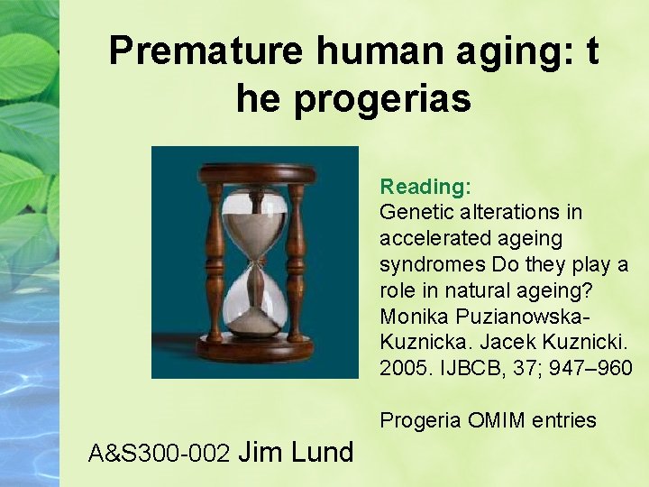 Premature human aging: t he progerias Reading: Genetic alterations in accelerated ageing syndromes Do