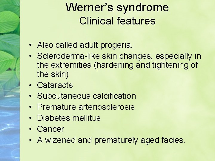 Werner’s syndrome Clinical features • Also called adult progeria. • Scleroderma-like skin changes, especially