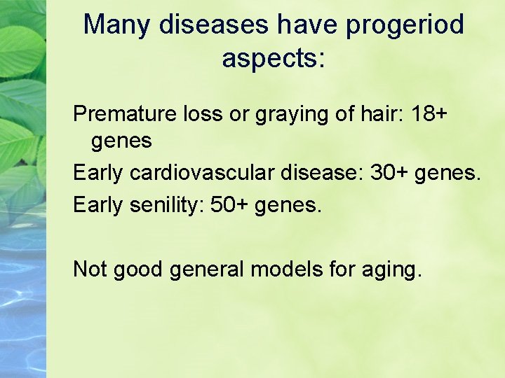 Many diseases have progeriod aspects: Premature loss or graying of hair: 18+ genes Early