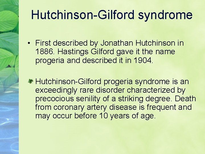 Hutchinson-Gilford syndrome • First described by Jonathan Hutchinson in 1886. Hastings Gilford gave it