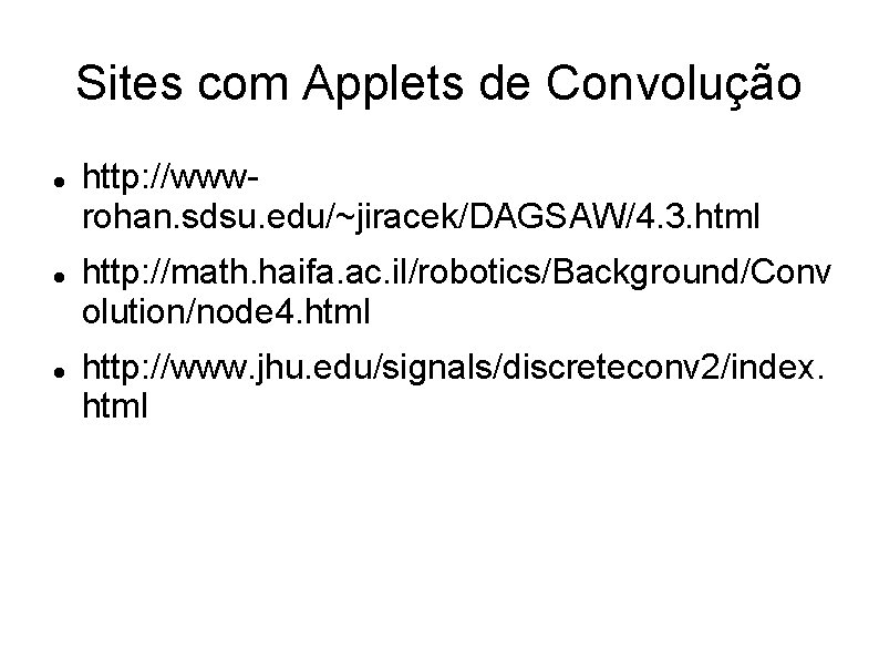 Sites com Applets de Convolução http: //wwwrohan. sdsu. edu/~jiracek/DAGSAW/4. 3. html http: //math. haifa.