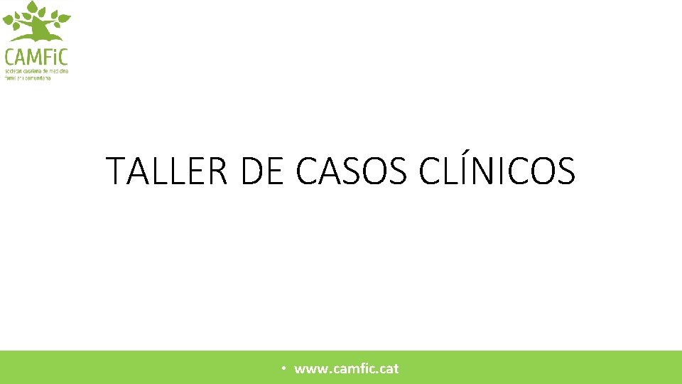 TALLER DE CASOS CLÍNICOS • www. camfic. cat 
