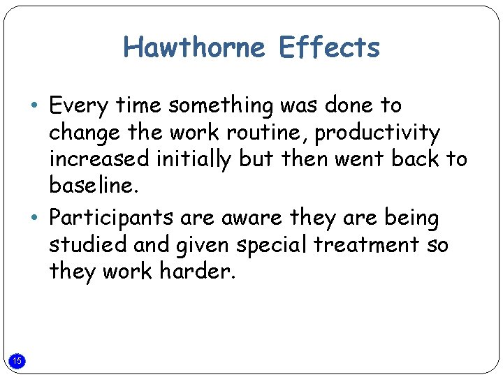 Hawthorne Effects • Every time something was done to change the work routine, productivity