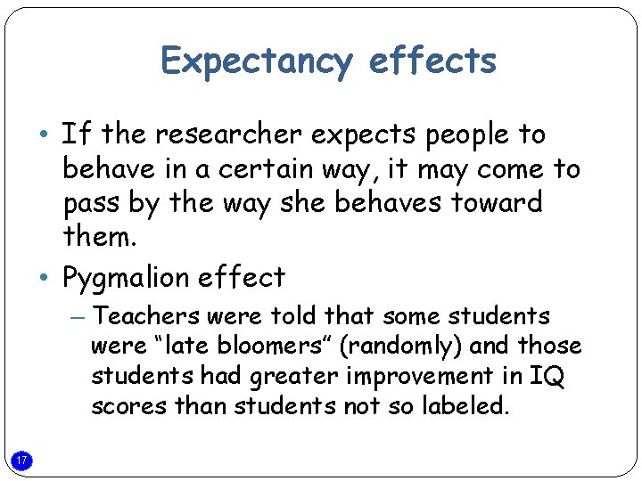 Expectancy effects • If the researcher expects people to behave in a certain way,