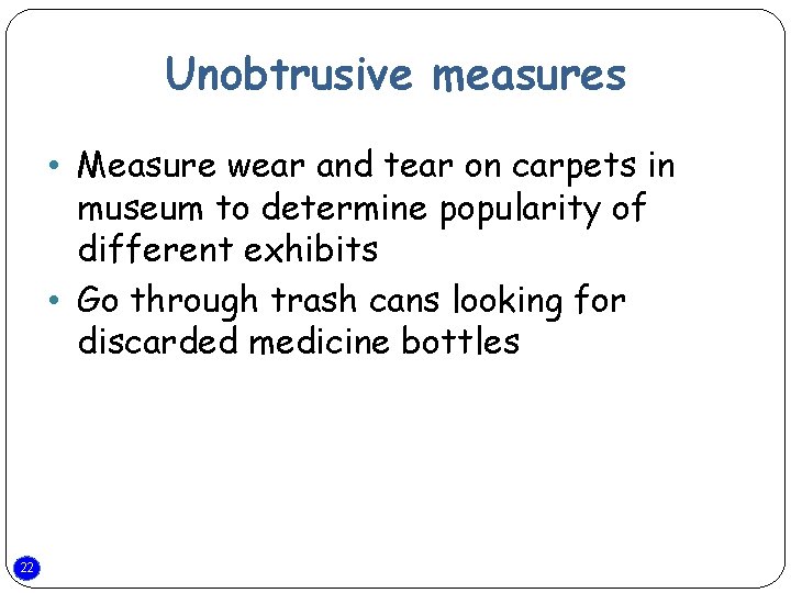 Unobtrusive measures • Measure wear and tear on carpets in museum to determine popularity