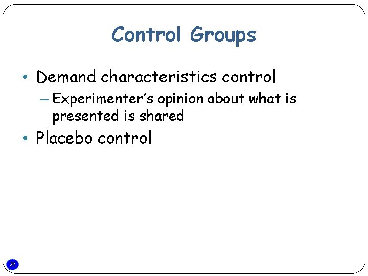 Control Groups • Demand characteristics control – Experimenter’s opinion about what is presented is