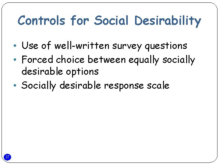 Controls for Social Desirability • Use of well-written survey questions • Forced choice between