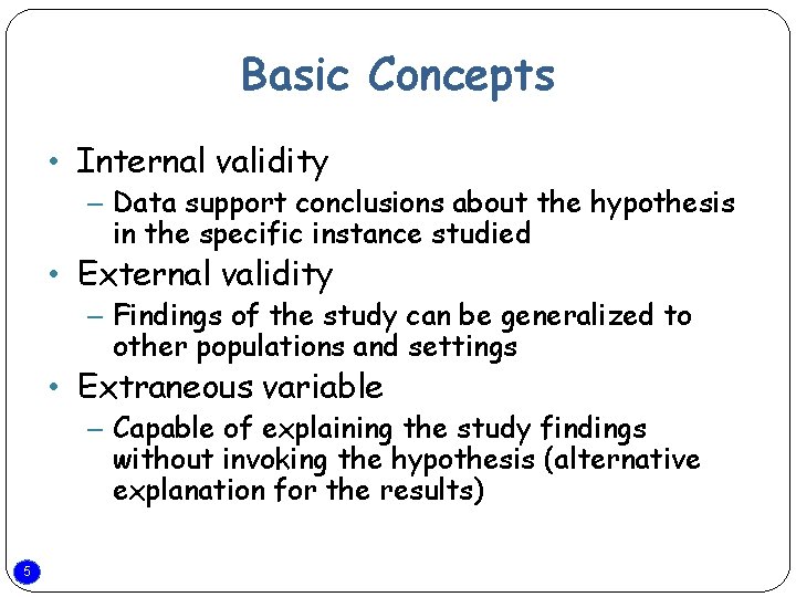 Basic Concepts • Internal validity – Data support conclusions about the hypothesis in the