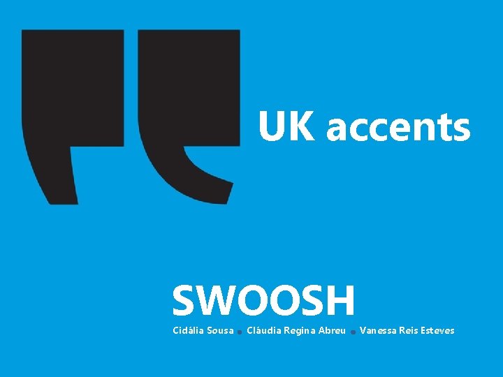 UK accents SWOOSH Cidália Sousa Cláudia Regina Abreu Vanessa Reis Esteves 