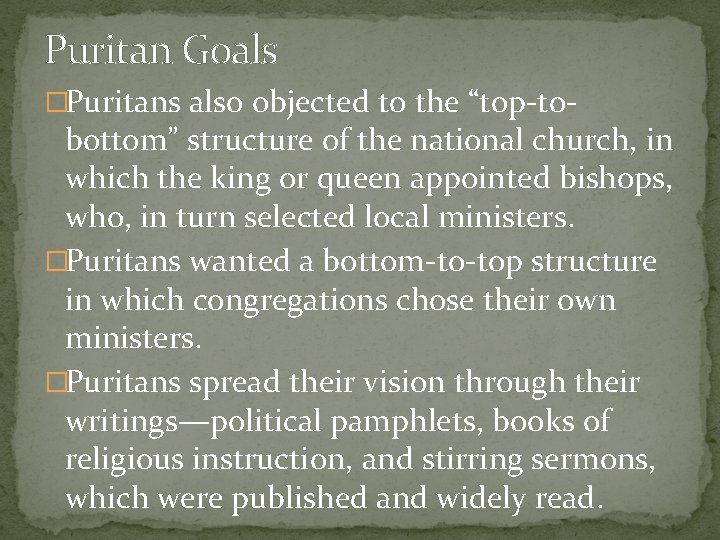 Puritan Goals �Puritans also objected to the “top-to- bottom” structure of the national church,