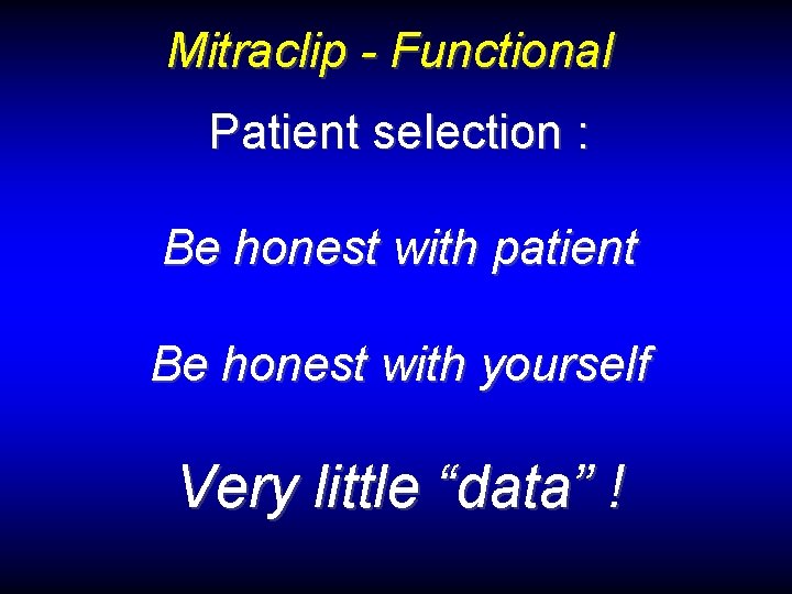 Mitraclip - Functional Patient selection : Be honest with patient Be honest with yourself
