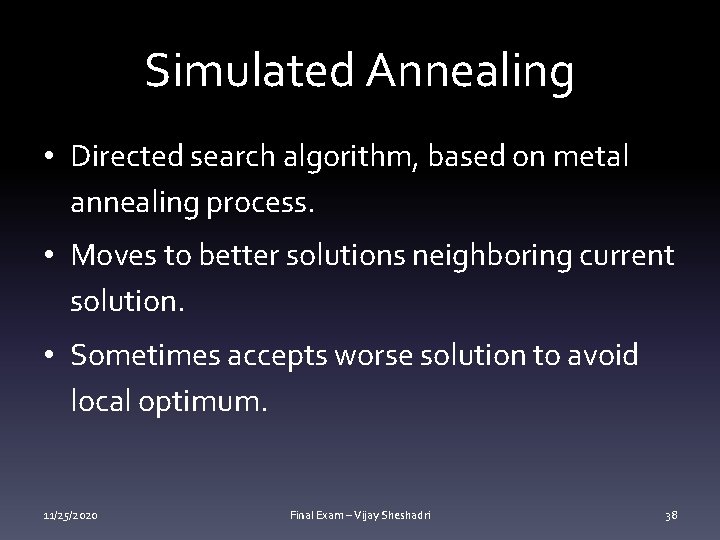 Simulated Annealing • Directed search algorithm, based on metal annealing process. • Moves to