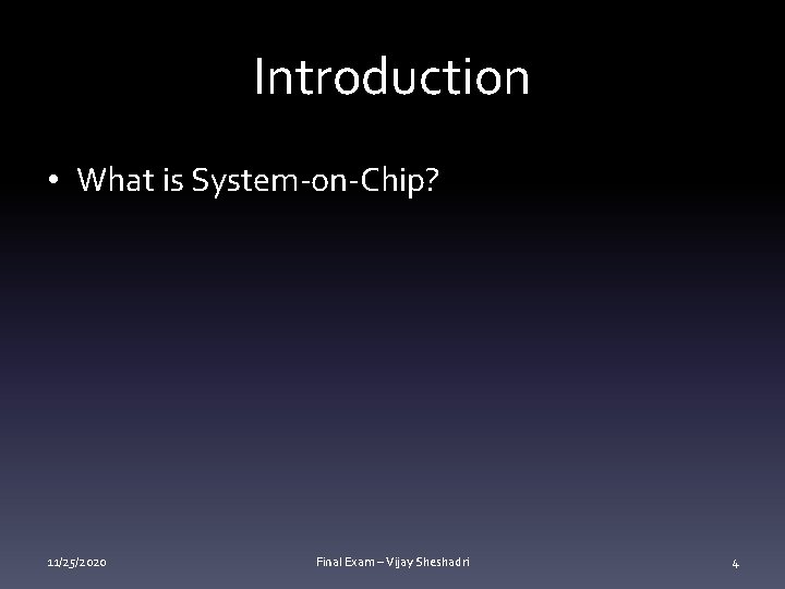 Introduction • What is System-on-Chip? 11/25/2020 Final Exam – Vijay Sheshadri 4 