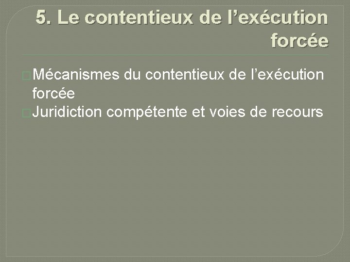 5. Le contentieux de l’exécution forcée �Mécanismes du contentieux de l’exécution forcée �Juridiction compétente