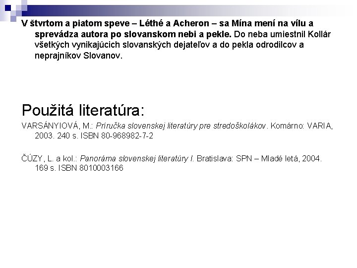 V štvrtom a piatom speve – Léthé a Acheron – sa Mína mení na