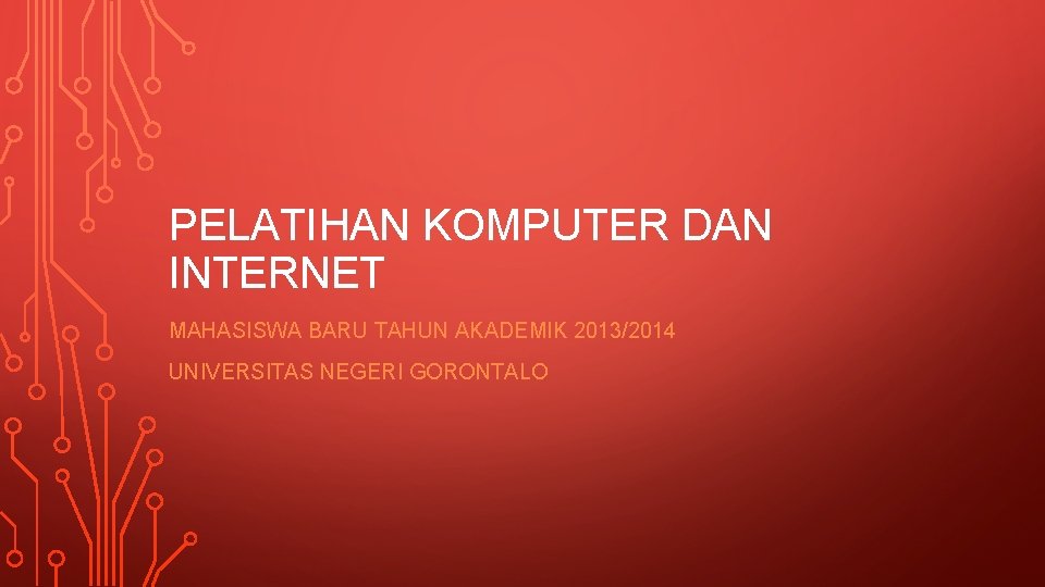 PELATIHAN KOMPUTER DAN INTERNET MAHASISWA BARU TAHUN AKADEMIK 2013/2014 UNIVERSITAS NEGERI GORONTALO 