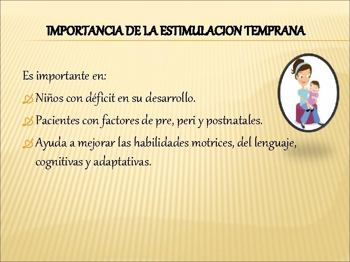 IMPORTANCIA DE LA ESTIMULACION TEMPRANA Es importante en: Niños con déficit en su desarrollo.