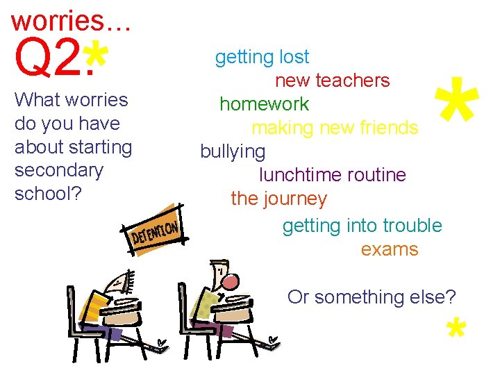 worries… Q 2. What worries do you have about starting secondary school? getting lost worries… Q 2. What worries do you have about starting secondary school? getting lost