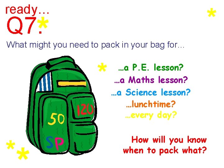 ready… Q 7. What might you need to pack in your bag for… …a ready… Q 7. What might you need to pack in your bag for… …a