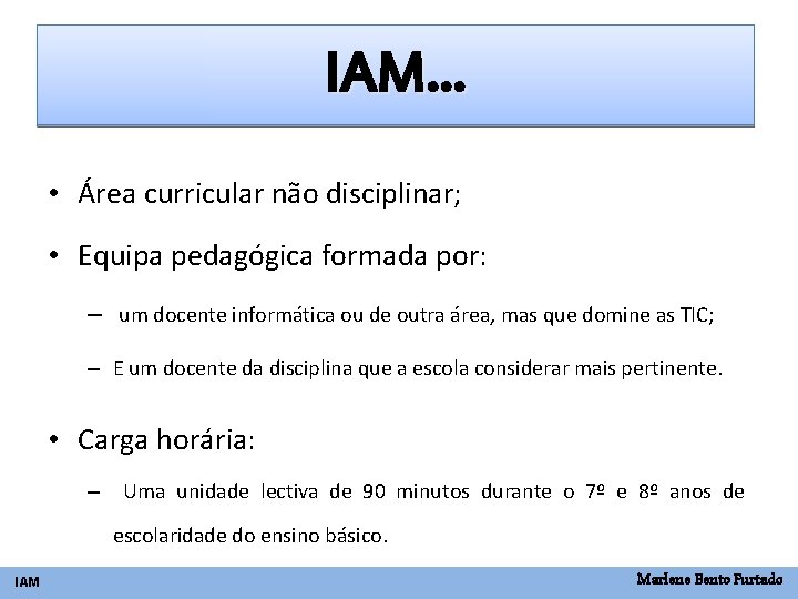 IAM… • Área curricular não disciplinar; • Equipa pedagógica formada por: – um docente