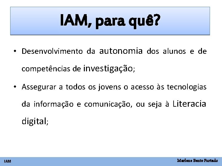 IAM, para quê? • Desenvolvimento da autonomia dos alunos e de competências de investigação;