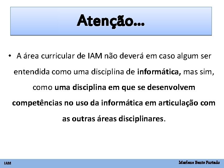 Atenção… • A área curricular de IAM não deverá em caso algum ser entendida