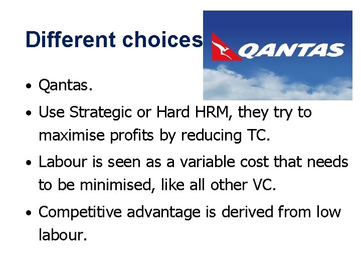 Different choices • Qantas. • Use Strategic or Hard HRM, they try to maximise