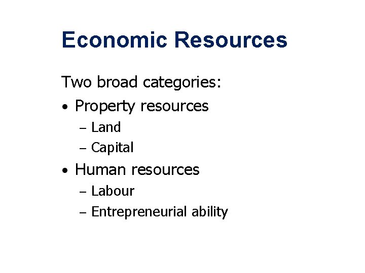 Economic Resources Two broad categories: • Property resources Land – Capital – • Human