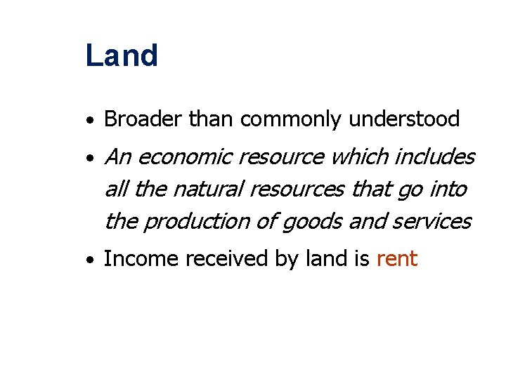 Land • Broader than commonly understood • An economic resource which includes all the