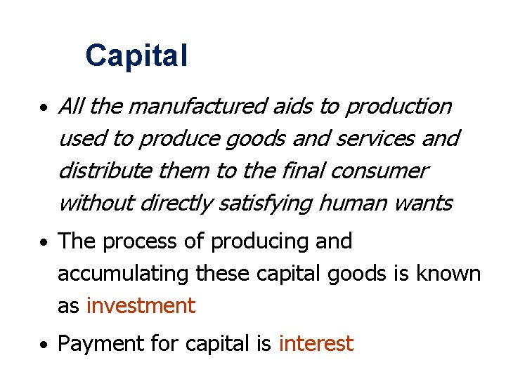 Capital • All the manufactured aids to production used to produce goods and services