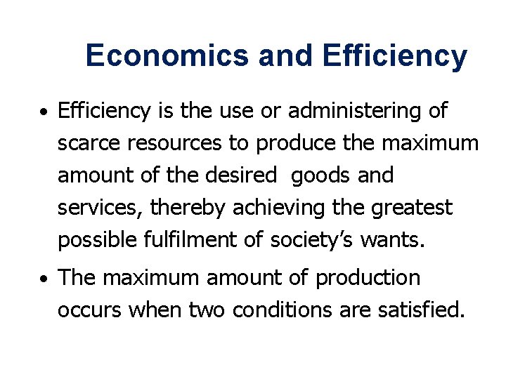 Economics and Efficiency • Efficiency is the use or administering of scarce resources to