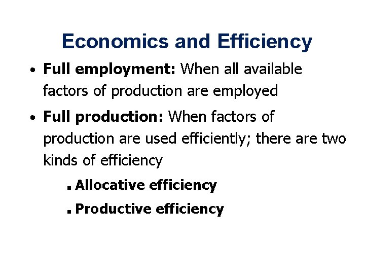 Economics and Efficiency • Full employment: When all available factors of production are employed