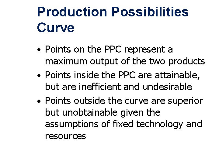 Production Possibilities Curve • Points on the PPC represent a maximum output of the