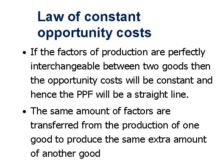 Law of constant opportunity costs • If the factors of production are perfectly interchangeable