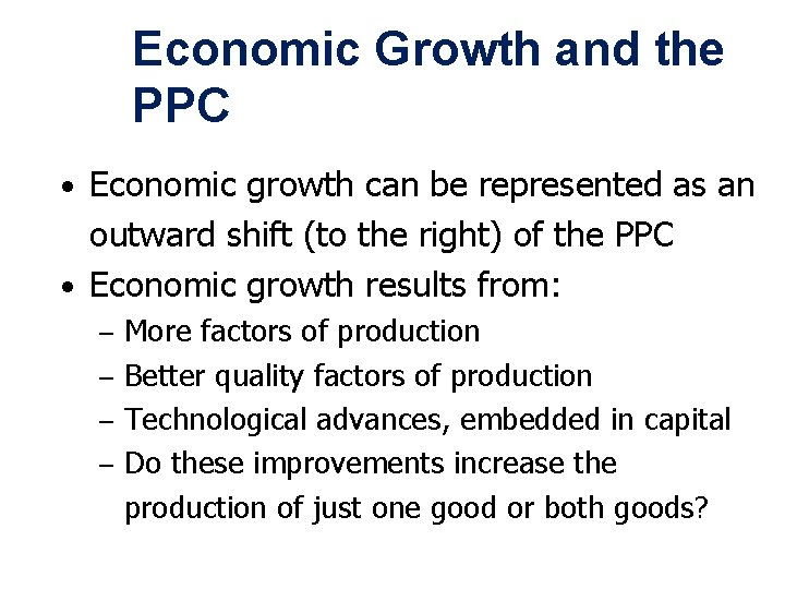 Economic Growth and the PPC • Economic growth can be represented as an outward