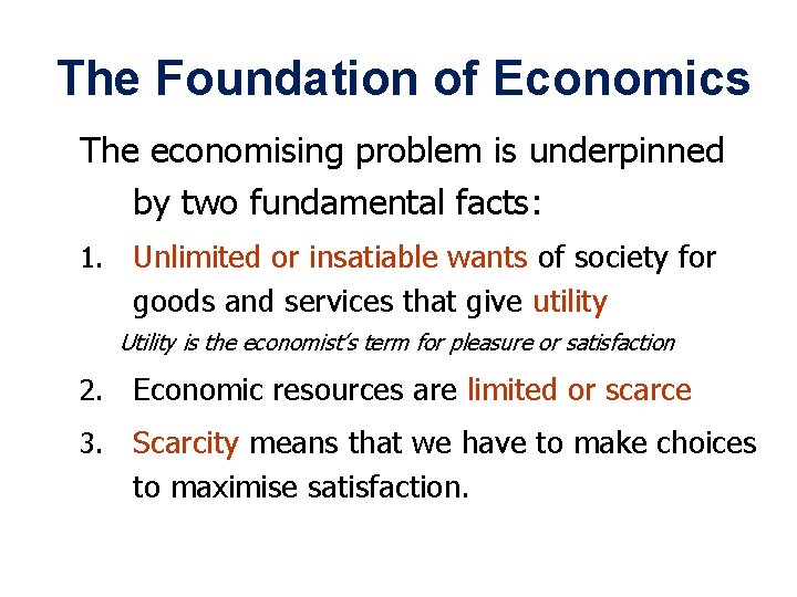 The Foundation of Economics The economising problem is underpinned by two fundamental facts: 1.