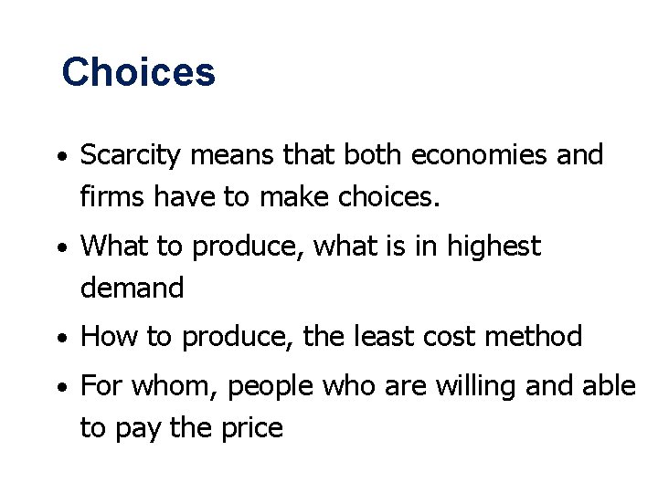 Choices • Scarcity means that both economies and firms have to make choices. •