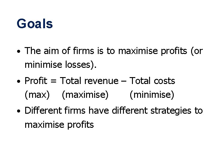 Goals • The aim of firms is to maximise profits (or minimise losses). •