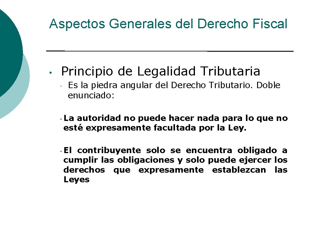 Aspectos Generales del Derecho Fiscal • Principio de Legalidad Tributaria • Es la piedra