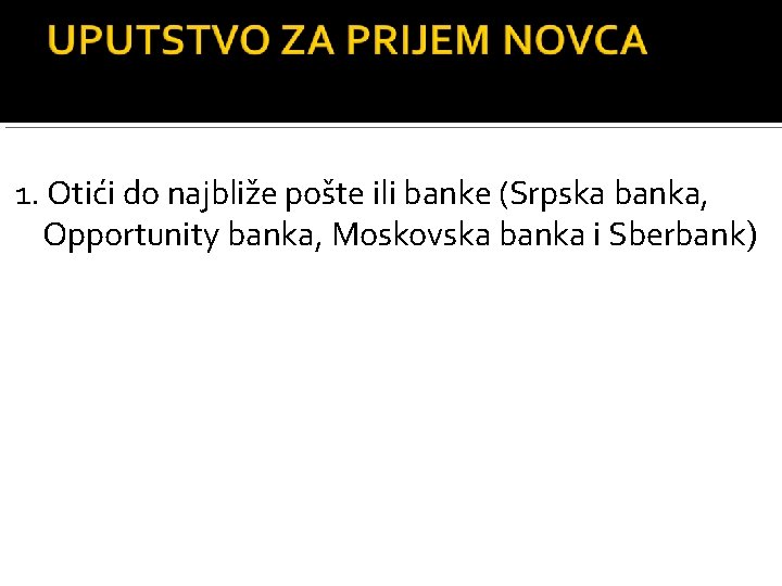 1. Otići do najbliže pošte ili banke (Srpska banka, Opportunity banka, Moskovska banka i