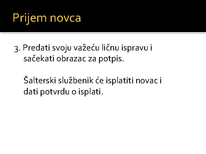 Prijem novca 3. Predati svoju važeću ličnu ispravu i sačekati obrazac za potpis. Šalterski