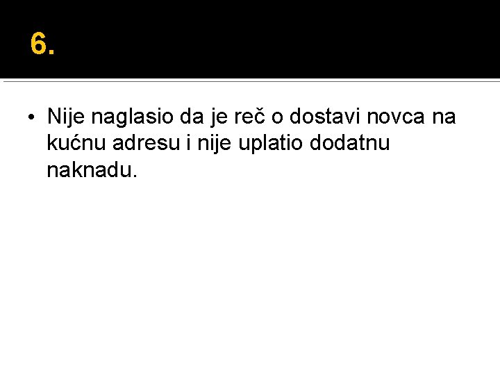 6. • Nije naglasio da je reč o dostavi novca na kućnu adresu i