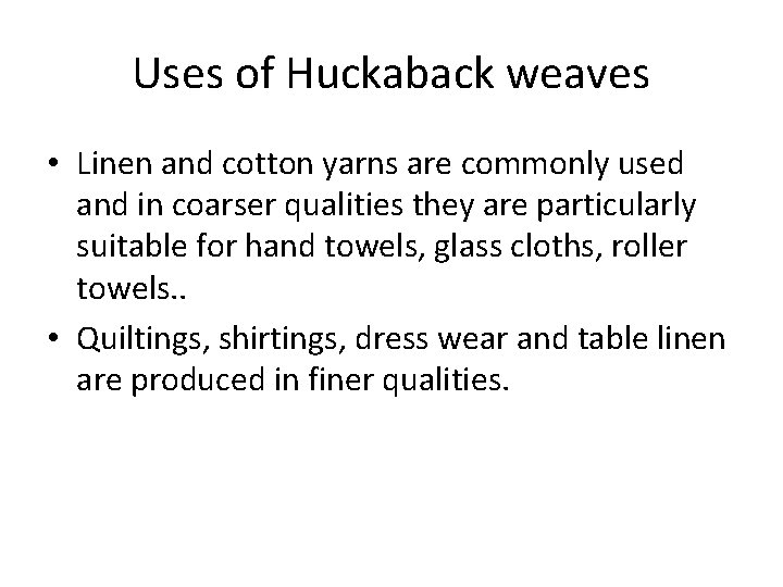 Uses of Huckaback weaves • Linen and cotton yarns are commonly used and in