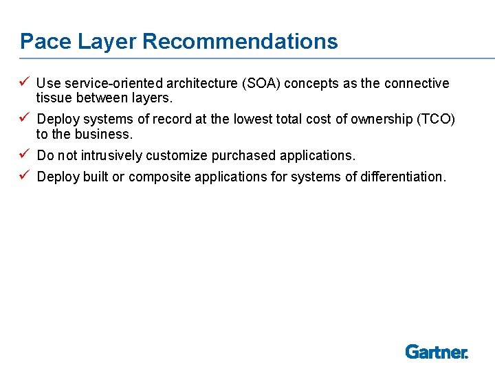 Pace Layer Recommendations ü Use service-oriented architecture (SOA) concepts as the connective tissue between