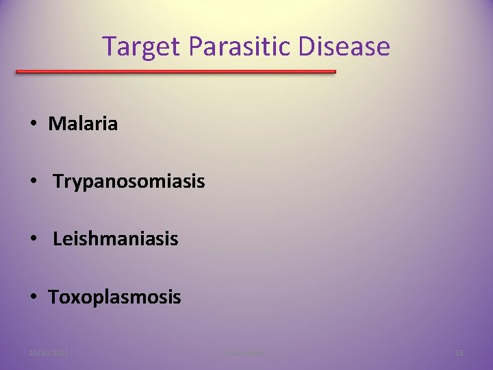 Target Parasitic Disease • Malaria • Trypanosomiasis • Leishmaniasis • Toxoplasmosis 10/10/2011 Vaccinology. 15