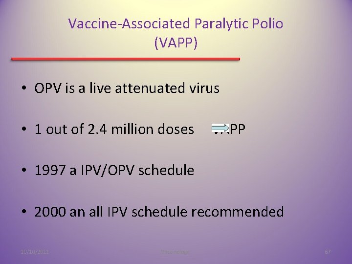 Vaccine-Associated Paralytic Polio (VAPP) • OPV is a live attenuated virus • 1 out