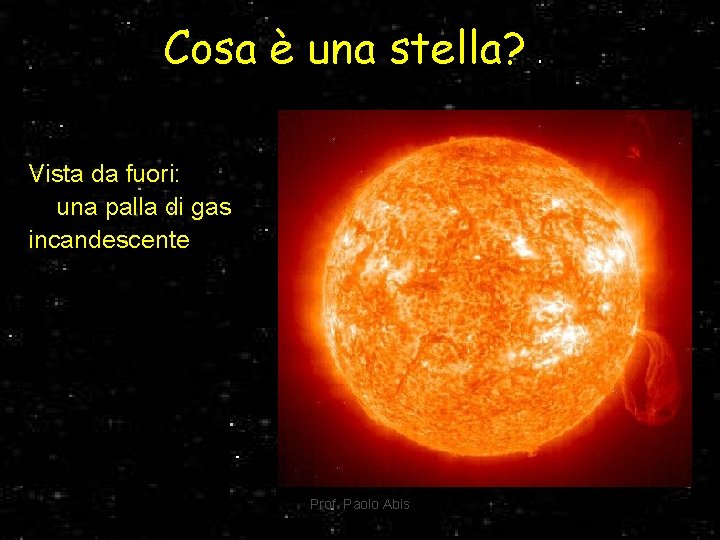 Cosa è una stella? Vista da fuori: una palla di gas incandescente Prof. Paolo